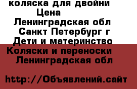 коляска для двойни)  › Цена ­ 5 000 - Ленинградская обл., Санкт-Петербург г. Дети и материнство » Коляски и переноски   . Ленинградская обл.